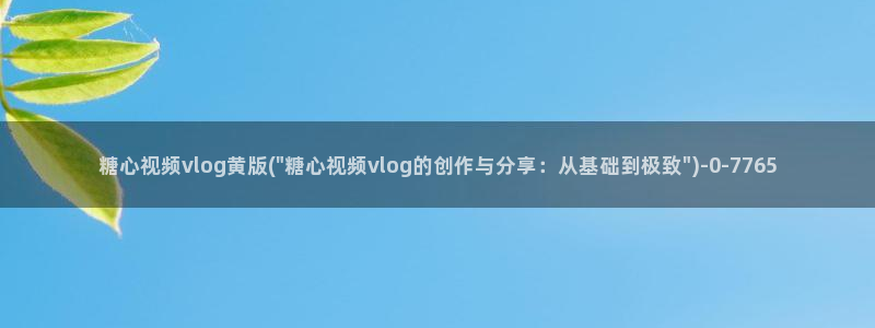 糖心vlog斯文:糖心视频vlog黄版(
